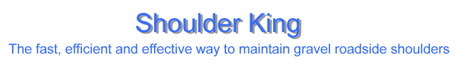 Shoulder King - the fast, efficient and effective way to maintain gravel roadside shoulders